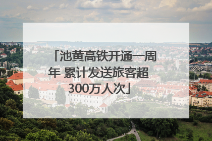 池黄高铁开通一周年 累计发送旅客超300万人次