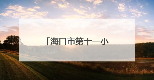 海口市第十一小学举办“致童年”校本课程成果展