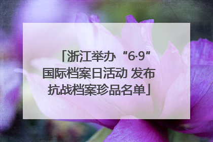 浙江举办“6·9”国际档案日活动 发布抗战档案珍品名单