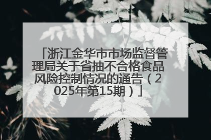浙江金华市市场监督管理局关于省抽不合格食品风险控制情况的通告（2025年第15期）