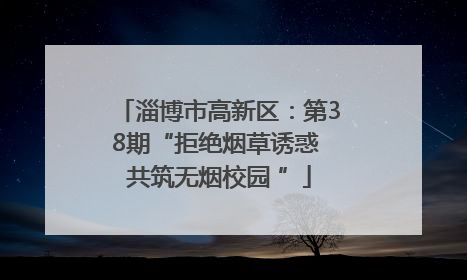 淄博市高新区：第38期“拒绝烟草诱惑 共筑无烟校园 ”