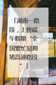 湖南一路段，上榜端午假期“全国繁忙易拥堵高速路段”