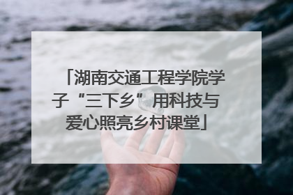湖南交通工程学院学子“三下乡”用科技与爱心照亮乡村课堂