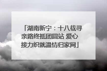 湖南新宁：十八载寻亲路终抵团圆站 爱心接力织就温情归家网