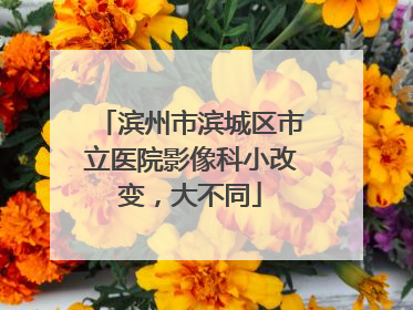 滨州市滨城区市立医院影像科小改变，大不同