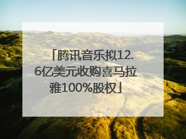腾讯音乐拟12.6亿美元收购喜马拉雅100%股权