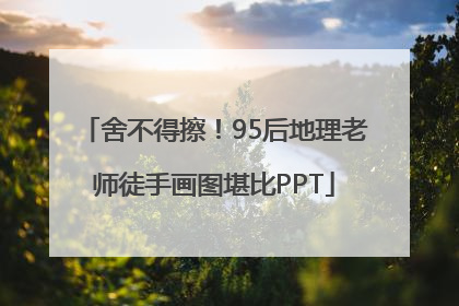 舍不得擦！95后地理老师徒手画图堪比PPT
