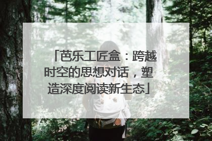 芭乐工匠盒：跨越时空的思想对话，塑造深度阅读新生态
