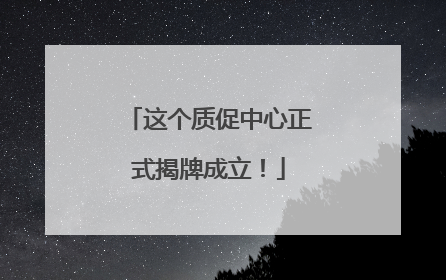 这个质促中心正式揭牌成立！