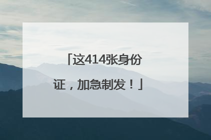 这414张身份证，加急制发！