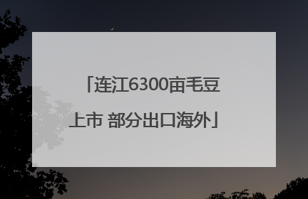 连江6300亩毛豆上市 部分出口海外