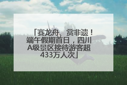 赛龙舟、赏非遗！端午假期首日，四川A级景区接待游客超433万人次
