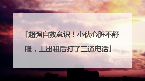 超强自救意识！小伙心脏不舒服，上出租后打了三通电话