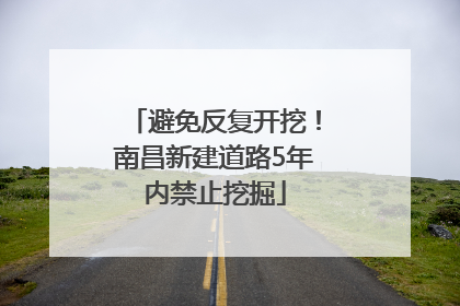避免反复开挖！南昌新建道路5年内禁止挖掘