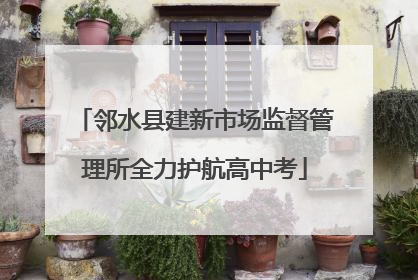 邻水县建新市场监督管理所全力护航高中考