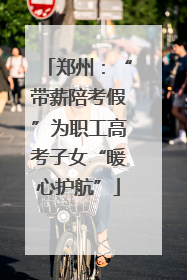 郑州：“带薪陪考假”为职工高考子女“暖心护航”