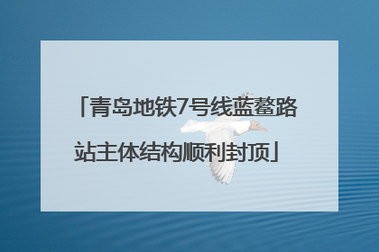 青岛地铁7号线蓝鳌路站主体结构顺利封顶