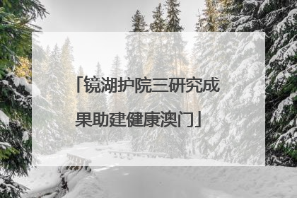 镜湖护院三研究成果助建健康澳门