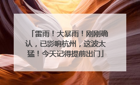 雷雨！大暴雨！刚刚确认，已影响杭州，这波太猛！今天记得提前出门