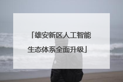 雄安新区人工智能生态体系全面升级