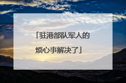 驻港部队军人的烦心事解决了