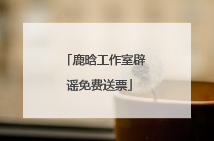 鹿晗工作室辟谣免费送票