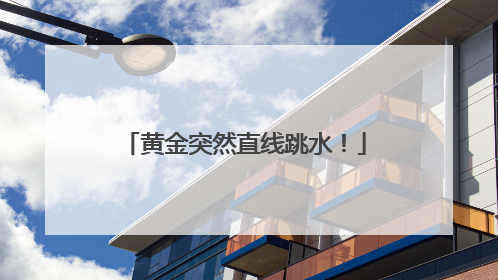 黄金突然直线跳水！