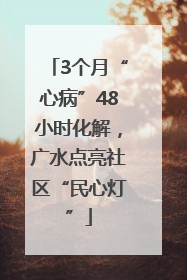 3个月“心病”48小时化解，广水点亮社区“民心灯”