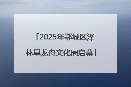 2025年鄂城区泽林旱龙舟文化周启幕