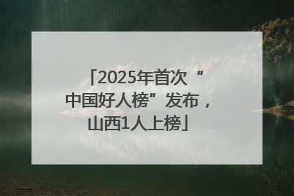 2025年首次“中国好人榜”发布，山西1人上榜
