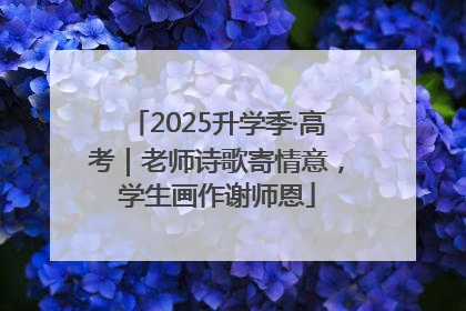 2025升学季·高考｜老师诗歌寄情意，学生画作谢师恩