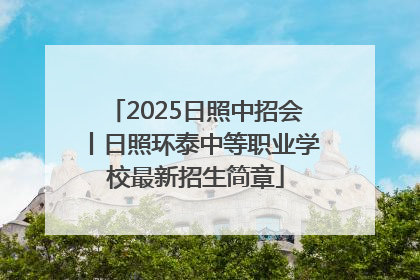 2025日照中招会丨日照环泰中等职业学校最新招生简章