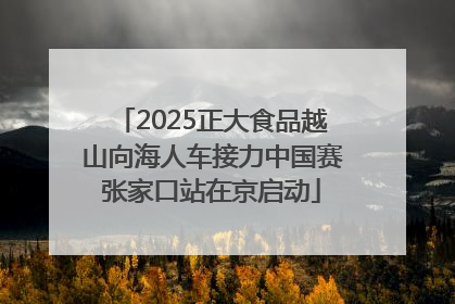 2025正大食品越山向海人车接力中国赛张家口站在京启动