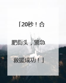 20秒！合肥街头，紧急救援成功！
