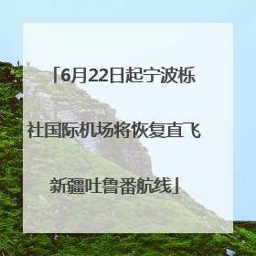 6月22日起宁波栎社国际机场将恢复直飞新疆吐鲁番航线