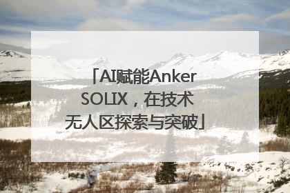 AI赋能Anker SOLIX，在技术无人区探索与突破