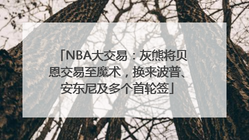 NBA大交易：灰熊将贝恩交易至魔术，换来波普、安东尼及多个首轮签